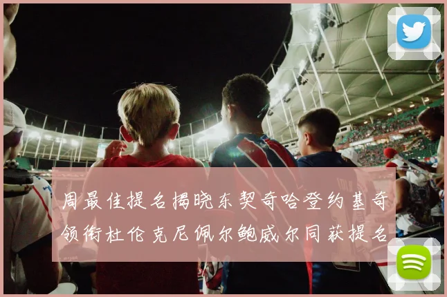 周最佳提名揭晓东契奇哈登约基奇领衔杜伦克尼佩尔鲍威尔同获提名