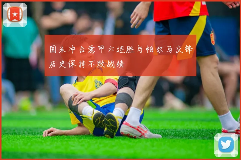 国米冲击意甲六连胜与帕尔马交锋历史保持不败战绩