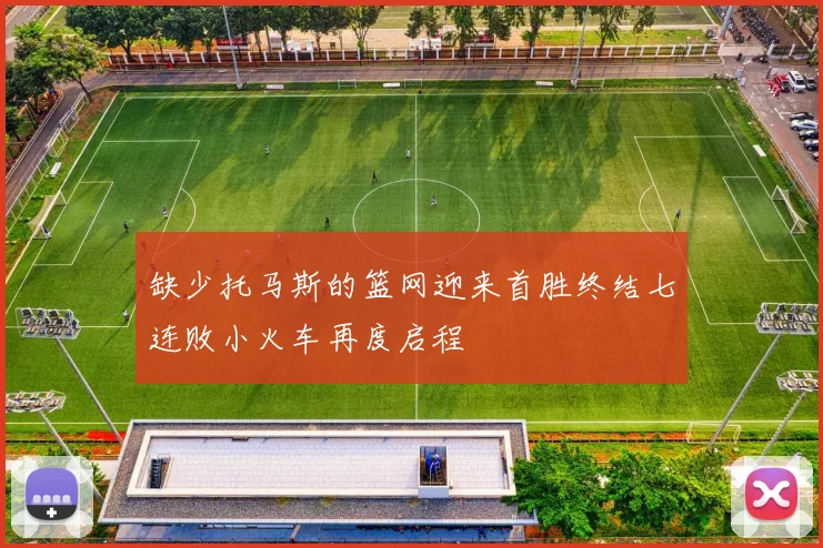 缺少托马斯的篮网迎来首胜终结七连败小火车再度启程