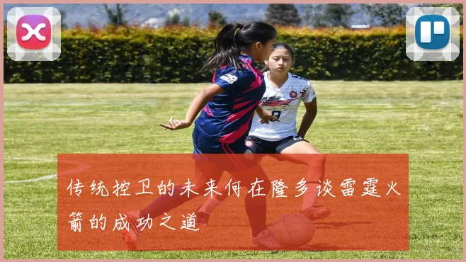 传统控卫的未来何在隆多谈雷霆火箭的成功之道