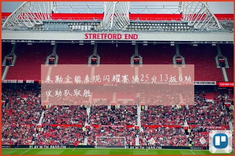 米勒全能表现闪耀赛场25分13板6助攻助队取胜