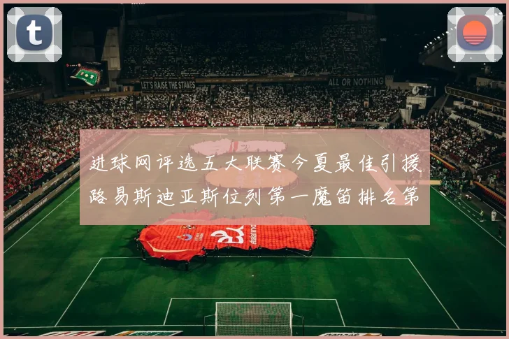进球网评选五大联赛今夏最佳引援路易斯迪亚斯位列第一魔笛排名第四